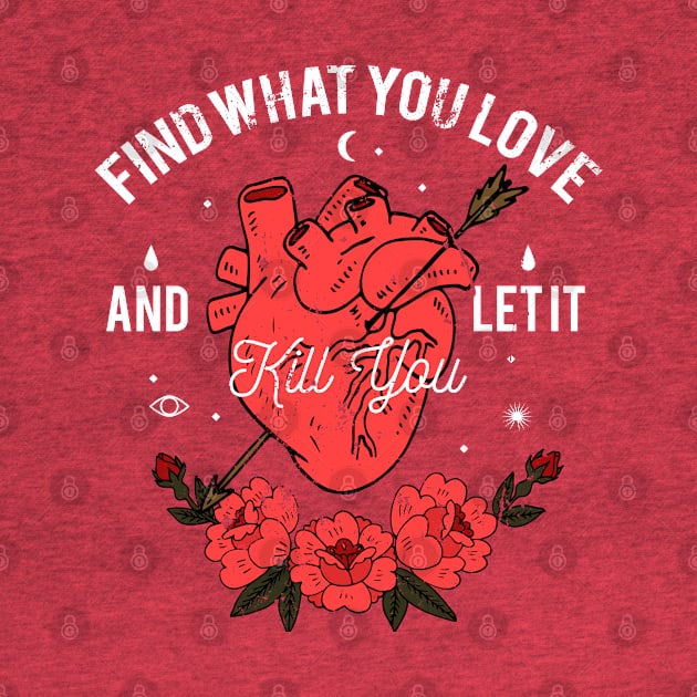 Find Your Passion and Live Boldly with Our 'Find What You Love and Let It Kill You' Design by GothicDesigns